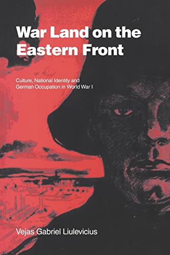 War Land on the Eastern Front: Culture, National Identity, and German Occupation in World War I (Studies in the Social and Cultural History of Modern Warfare, Series Number 9) - Liulevicius, Vejas Gabriel