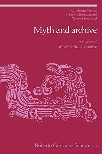 9780521023993: Myth and Archive: A Theory of Latin American Narrative: 3 (Cambridge Studies in Latin American and Iberian Literature, Series Number 3)