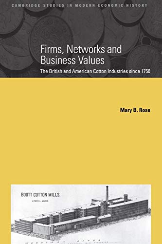 Imagen de archivo de Firms, Networks and Business Values: The British and American Cotton Industries since 1750 (Cambridge Studies in Modern Economic History, Series Number 8) a la venta por Lucky's Textbooks