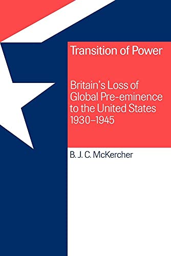 Imagen de archivo de Transition of Power: Britain's Loss of Global Pre-Eminence to the United States; 1930 1945 a la venta por Ria Christie Collections