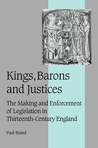 Kings, Barons and Justices: The Making and Enforcement of Legislation in Thirteenth-Century England (Cambridge Studies in Medieval Life and Thought: Fourth Series, Series Number 56) (9780521025850) by Brand, Paul