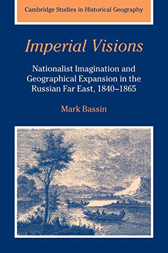 9780521026741: Imperial Visions: Nationalist Imagination and Geographical Expansion in the Russian Far East, 1840–1865