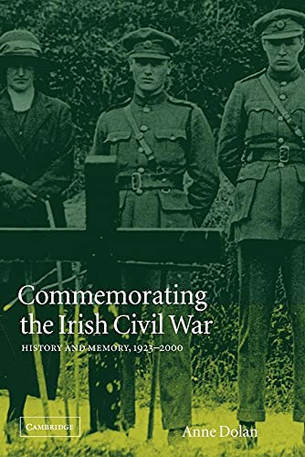 Commemorating the Irish Civil War: History and Memory, 1923â€“2000 (Studies in the Social and Cultural History of Modern Warfare, Series Number 13) (9780521026987) by Dolan, Anne