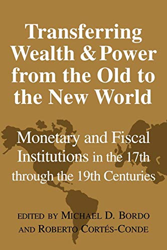 Beispielbild fr Transferring Wealth and Power from the Old to the New World: Monetary and Fiscal Institutions in the 17th through the 19th Centuries (Studies in Macroeconomic History) zum Verkauf von Affordable Collectibles