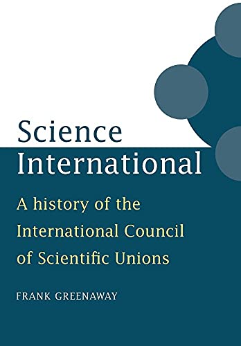 Science International: A History of the International Council of Scientific Unions (9780521028103) by Greenaway, Frank