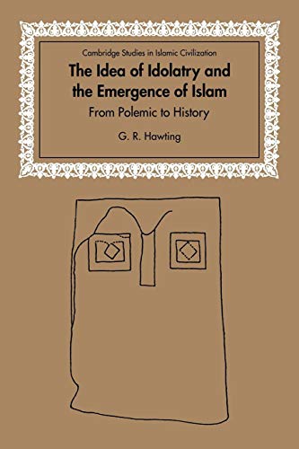 The Idea of Idolatry and the Emergence of Islam : From Polemic to History - Gerald Richard Hawting