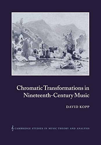 Chromatic Transformations in Nineteenth-Century Music (Cambridge Studies in Music Theory and Analysis, Series Number 17) (9780521028493) by Kopp, David