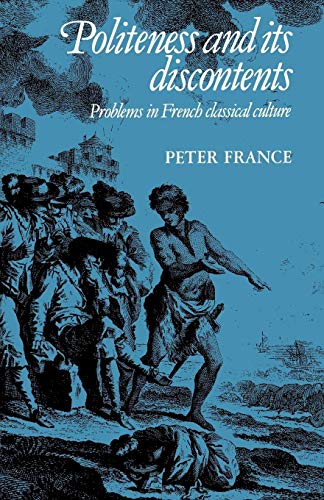 Politeness and its Discontents: Problems in French Classical Culture (Cambridge Studies in French, Series Number 35) (9780521029865) by France, Peter