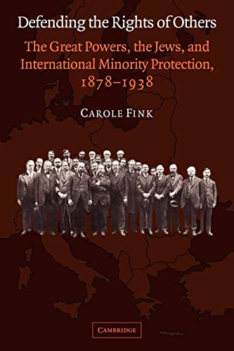 Defending the Rights of Others: The Great Powers, the Jews, and International Minority Protection, 1878?1938 - Fink, Carole