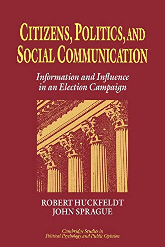 Beispielbild fr Citizens, Politics and Social Communication: Information and Influence in an Election Campaign (Cambridge Studies in Public Opinion and Political Psychology) zum Verkauf von BookHolders