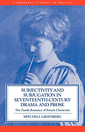 Stock image for Subjectivity and Subjugation in Seventeenth-Century Drama and Prose: The Family Romance of French Classicism (Cambridge Studies in French, Series Number 36) for sale by Lucky's Textbooks