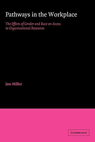 Pathways in the Workplace: The Effects of Gender and Race on Access to Organizational Resources (American Sociological Association Rose Monographs) (9780521032384) by Miller, Jon