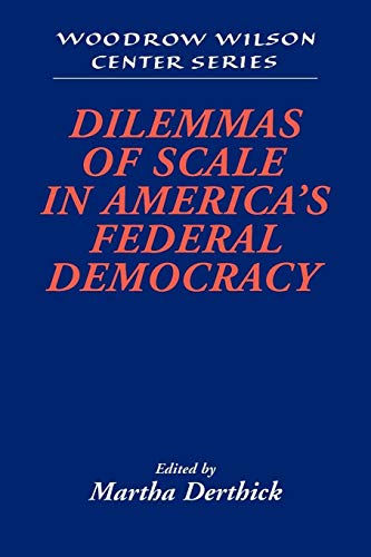 Stock image for Dilemmas of Scale in Americas Federal Democracy (Woodrow Wilson Center Press) for sale by Solr Books