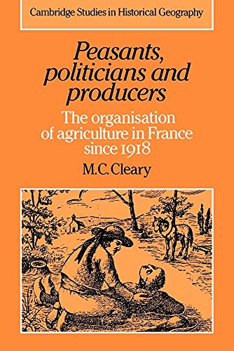 Stock image for Peasants, Politicians and Producers: The Organisation of Agriculture in France since 1918 (Cambridge Studies in Historical Geography, Series Number 14) for sale by Lucky's Textbooks
