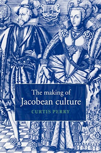 9780521034609: The Making of Jacobean Culture: James I and the Renegotiation of Elizabethan Literary Practice
