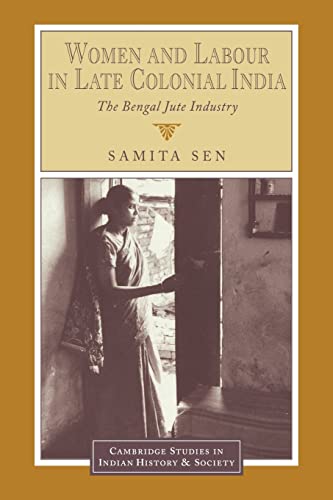 Stock image for Women and Labour in Late Colonial India: The Bengal Jute Industry (Cambridge Studies in Indian History and Society, Series Number 3) for sale by Lucky's Textbooks