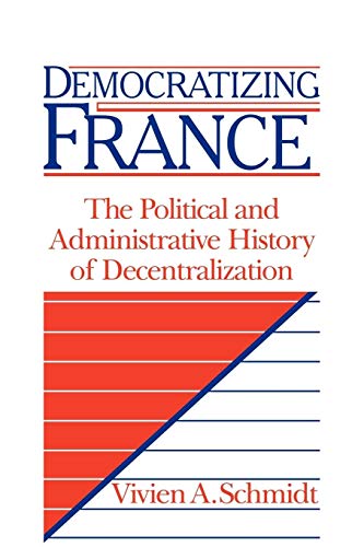 Stock image for Democratizing France: The Political and Administrative History of Decentralization for sale by medimops