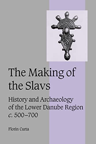 The Making of the Slavs: History and Archaeology of the Lower Danube Region, c. 500-700 (Cambridg...