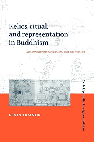 Beispielbild fr Relics, Ritual, and Representation in Buddhism: Rematerializing the Sri Lankan Theravada Tradition (Cambridge Studies in Religious Traditions, Series Number 10) zum Verkauf von Books Unplugged