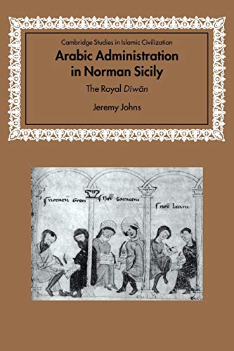 Arabic Administration in Norman Sicily: The Royal Diwan (Cambridge Studies in Islamic Civilization) (9780521037020) by Johns, Jeremy