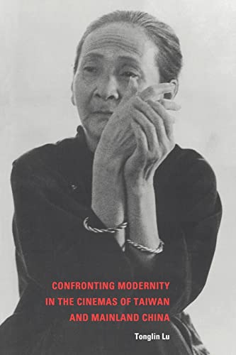 Confronting Modernity in the Cinemas of Taiwan and Mainland China - Tonglin Lu