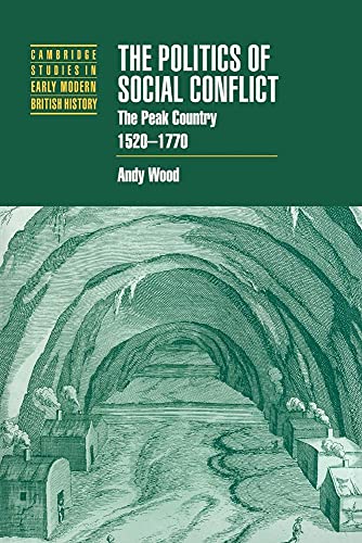 The Politics of Social Conflict: The Peak Country, 1520â€“1770 (Cambridge Studies in Early Modern British History) (9780521037723) by Wood, Andy