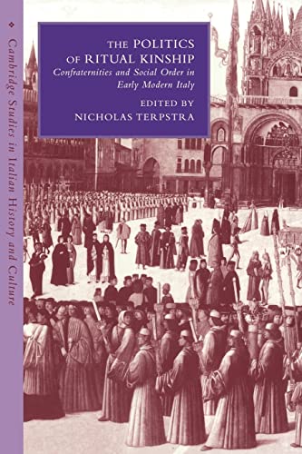 Stock image for The Politics of Ritual Kinship: Confraternities and Social Order in Early Modern Italy (Cambridge Studies in Italian History and Culture) for sale by The Maryland Book Bank