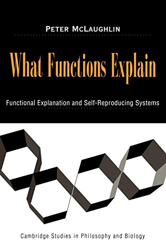 9780521038850: What Functions Explain: Functional Explanation and Self-Reproducing Systems (Cambridge Studies in Philosophy and Biology)