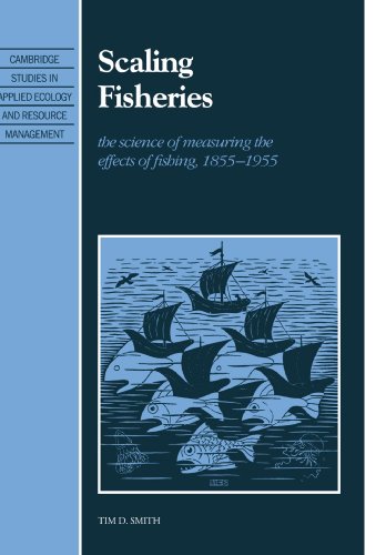 Scaling Fisheries: The Science of Measuring the Effects of Fishing, 1855–1955 (Cambridge Studies in Applied Ecology and Resource Managem - Smith, Tim D.