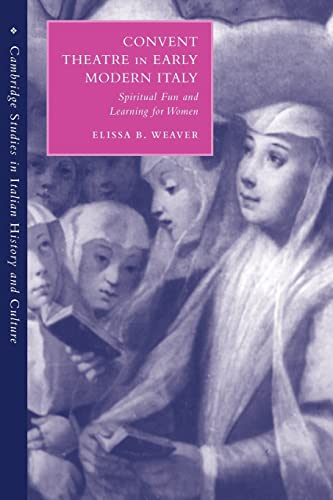 Convent Theatre in Early Modern Italy: Spiritual Fun and Learning for Women (Cambridge Studies in Italian History and Culture) (9780521039024) by Weaver, Elissa B.