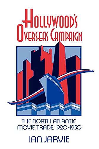 Hollywood's Overseas Campaign: The North Atlantic Movie Trade, 1920â€“1950 (Cambridge Studies in the History of Mass Communication) (9780521041430) by Jarvie, Ian