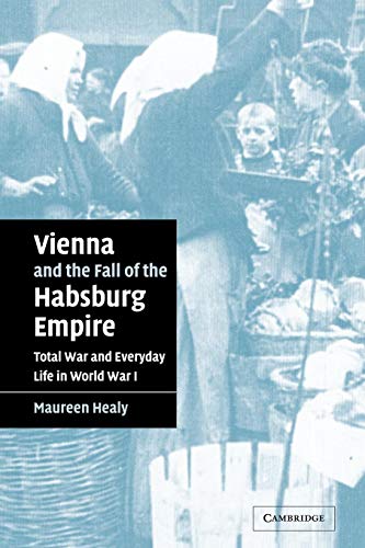 Imagen de archivo de Vienna and the Fall of the Habsburg Empire: Total War and Everyday Life in World War I (Studies in the Social and Cultural History of Modern Warfare) a la venta por More Than Words