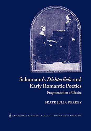 Beispielbild fr Schumann Dichterliebe Early Romantc: Fragmentation of Desire: 18 (Cambridge Studies in Music Theory and Analysis, Series Number 18) zum Verkauf von Bahamut Media