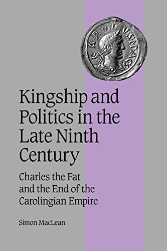 Beispielbild fr Kingship and Politics in the Late Ninth Century: Charles the Fat and the End of the Carolingian Empire zum Verkauf von Mount Angel Abbey Library