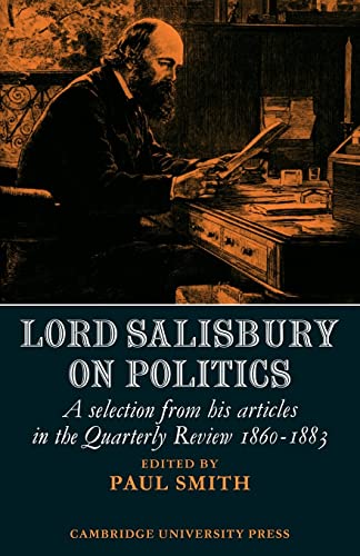 Stock image for Lord Salisbury on Politics: A selection from his articles in the Quarterly Review, 1860-1883 (Cambridge Studies in the History and Theory of Politics) for sale by Lucky's Textbooks