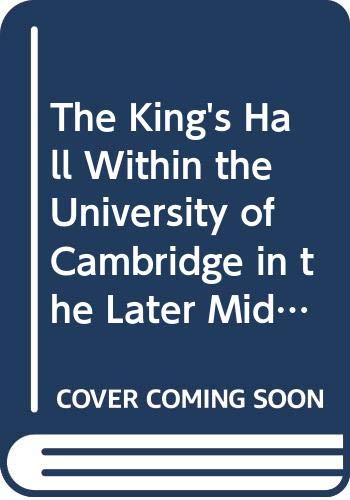9780521046787: The King's Hall Within the University of Cambridge in the Later Middle Ages (Cambridge Studies in Medieval Life and Thought: Third Series, Series Number 1)