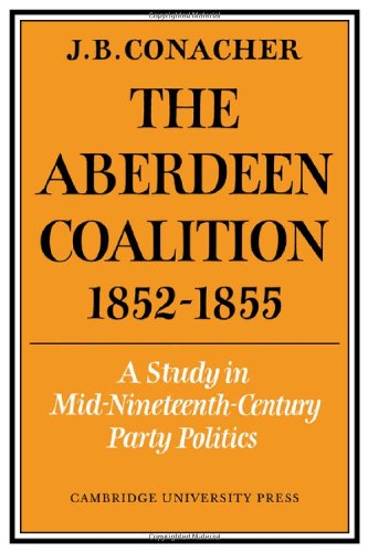 Beispielbild fr The Aberdeen Coalition, 1852-1855: A Study in Mid-Nineteenth-Century Party Politics zum Verkauf von Best and Fastest Books