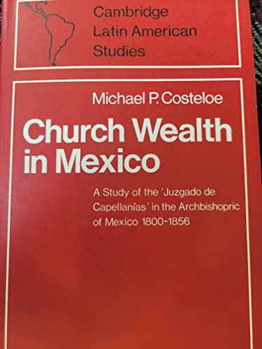 Stock image for Church Wealth in Mexico: A Study of the 'Juzgado de Capellanias' in the Archbishopric of Mexico 1800-1856 (Cambridge Latin American Studies) for sale by Affordable Collectibles