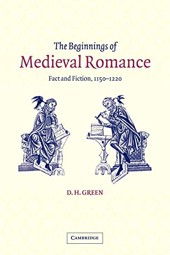 The Beginnings of Medieval Romance: Fact and Fiction, 1150â€“1220 (Cambridge Studies in Medieval Literature, Series Number 47) (9780521049566) by Green, D. H.