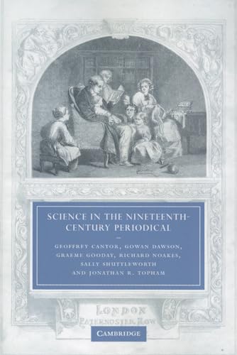 Science in the Nineteenth-Century Periodical: Reading the Magazine of Nature (Cambridge Studies in Nineteenth-Century Literature and Culture, Series Number 45) (9780521049788) by Cantor, Geoffrey; Dawson, Gowan; Gooday, Graeme; Noakes, Richard; Shuttleworth, Sally; Topham, Jonathan R.