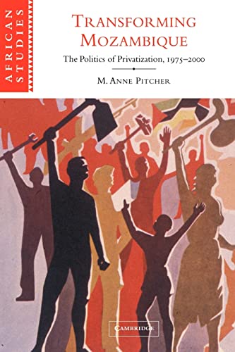 Transforming Mozambique : The Politics of Privatization, 1975 2000 - M. Anne Pitcher