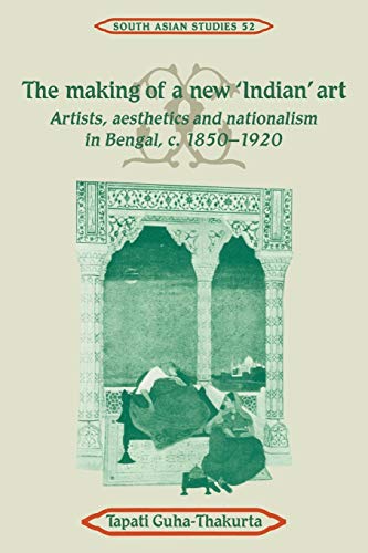 Imagen de archivo de The Making of a New 'Indian' Art: Artists, Aesthetics and Nationalism in Bengal, c.1850?1920 (Cambridge South Asian Studies, Series Number 52) a la venta por Lucky's Textbooks