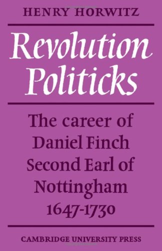 Revolution Politicks: The Career of Daniel Finch Second Earl of Nottingham 1647-1730 by Henry Horwitz (1968-05-02) - Henry Horwitz