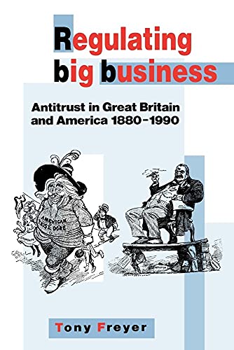 Regulating Big Business: Antitrust in Great Britain and America, 1880– - Freyer, Tony