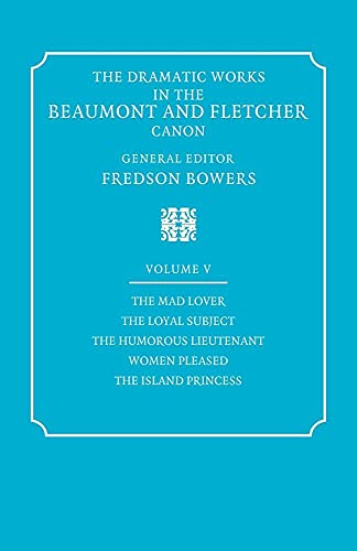 The Dramatic Works in the Beaumont and Fletcher Canon: Volume 5, The Mad Lover, The Loyal Subject, The Humorous Lieutenant, Women Pleased, The Island Princess (9780521060400) by Beaumont, Francis; Fletcher, John