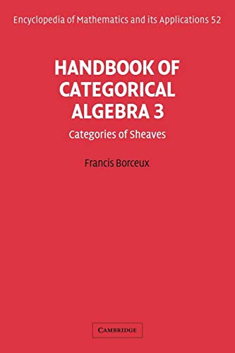 Stock image for Handbook of Categorical Algebra: Volume 3, Sheaf Theory (Encyclopedia of Mathematics and its Applications, Series Number 52) for sale by Lucky's Textbooks