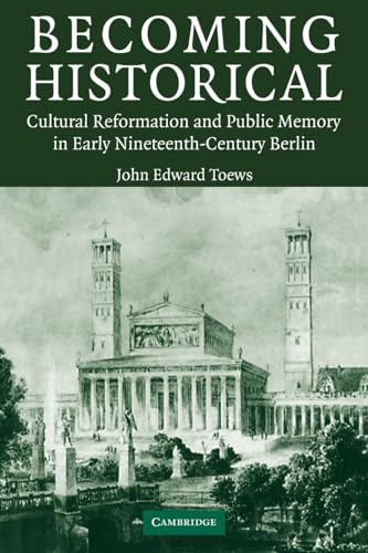 Stock image for Becoming Historical: Cultural Reformation and Public Memory in Early Nineteenth-Century Berlin for sale by ThriftBooks-Dallas