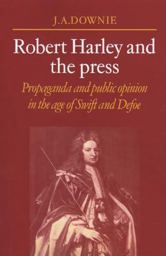 Robert Harley and the Press: Propaganda and Public Opinion in the Age of Swift and Defoe (9780521070744) by Downie, J. A.