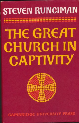 The Great Church in Captivity: A Study of the Patriarchate of Constantinople from the Eve of the Turkish Conquest to the Greek War of Independence - Runciman, Steven