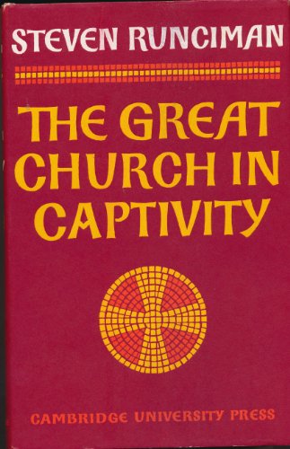 The Great Church in Captivity: A Study of the Patriarchate of Constantinople from the Eve of the ...